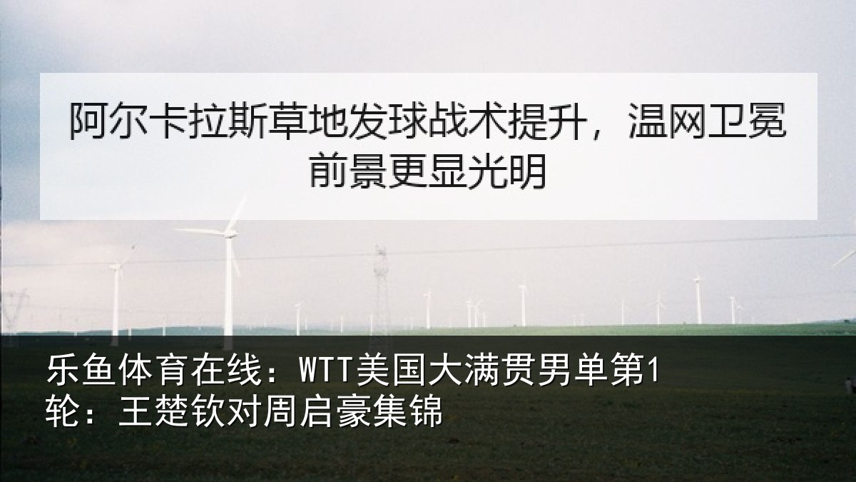 乐鱼体育在线：WTT美国相关情况楚钦对周启豪集锦