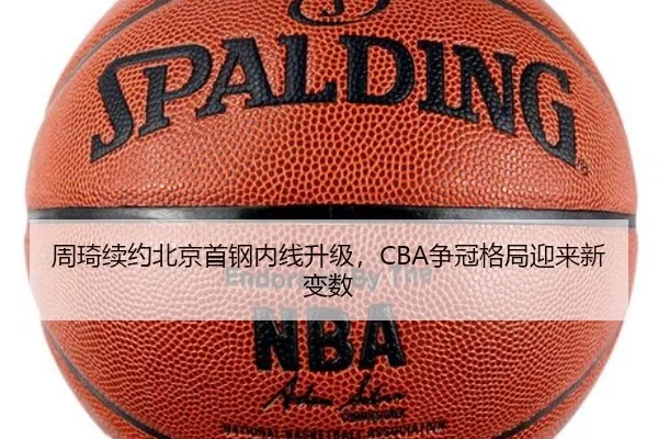 周琦续约北京首钢内线升级，CBA争冠格局迎来新变数