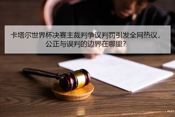 ka-ta-er-shi-jie-bei-jue-sai-zhu-cai-pan-zheng-yi-pan-fa-yin-fa-quan-wang-re-yi-gong-zheng-yu-wu-pan-de-bian-jie-zai-na-3-159.jpg