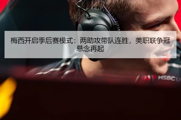 梅西开启季后赛模式：两助攻带队连胜，美职联争冠悬念再起
